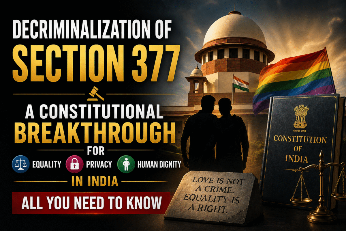 Decriminalization of Section 377 : A Constitutional Breakthrough for Equality, Privacy, and Human Dignity in India - All you need to know.